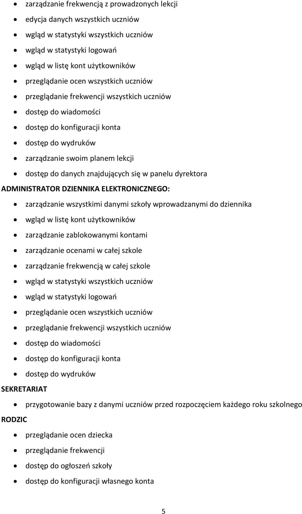 panelu dyrektora ADMINISTRATOR DZIENNIKA ELEKTRONICZNEGO: zarządzanie wszystkimi danymi szkoły wprowadzanymi do dziennika wgląd w listę kont użytkowników zarządzanie zablokowanymi kontami zarządzanie