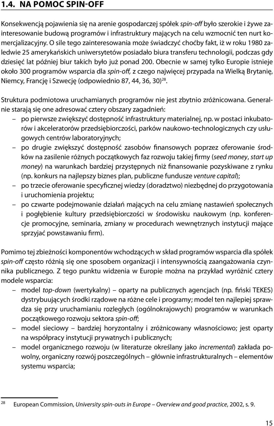 O sile tego zainteresowania może świadczyć choćby fakt, iż w roku 1980 zaledwie 25 amerykańskich uniwersytetów posiadało biura transferu technologii, podczas gdy dziesięć lat później biur takich było