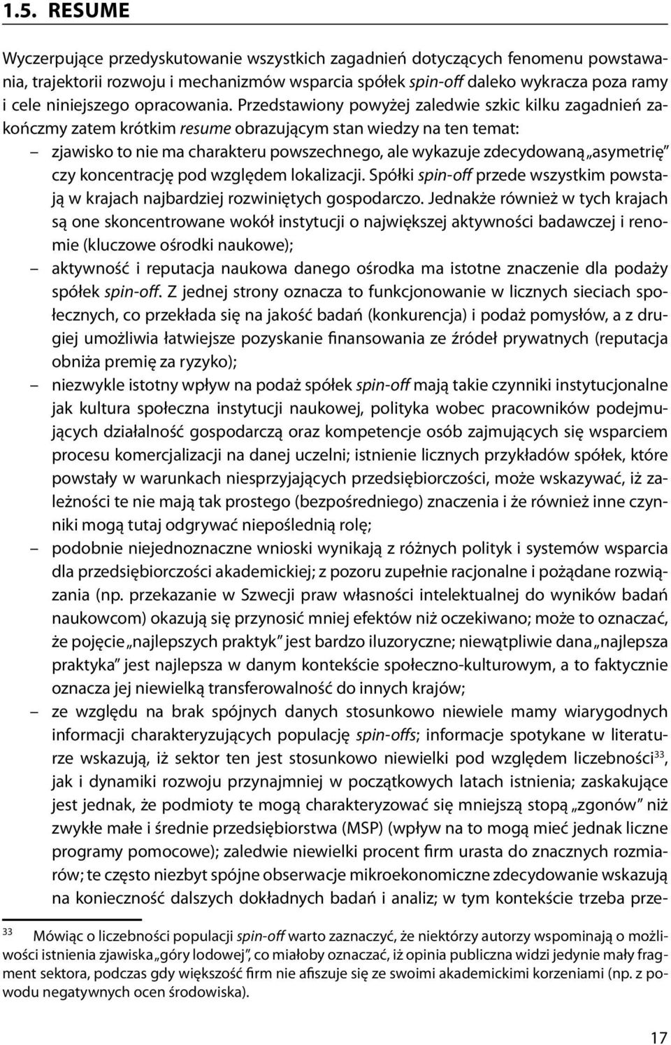 Przedstawiony powyżej zaledwie szkic kilku zagadnień zakończmy zatem krótkim resume obrazującym stan wiedzy na ten temat: zjawisko to nie ma charakteru powszechnego, ale wykazuje zdecydowaną