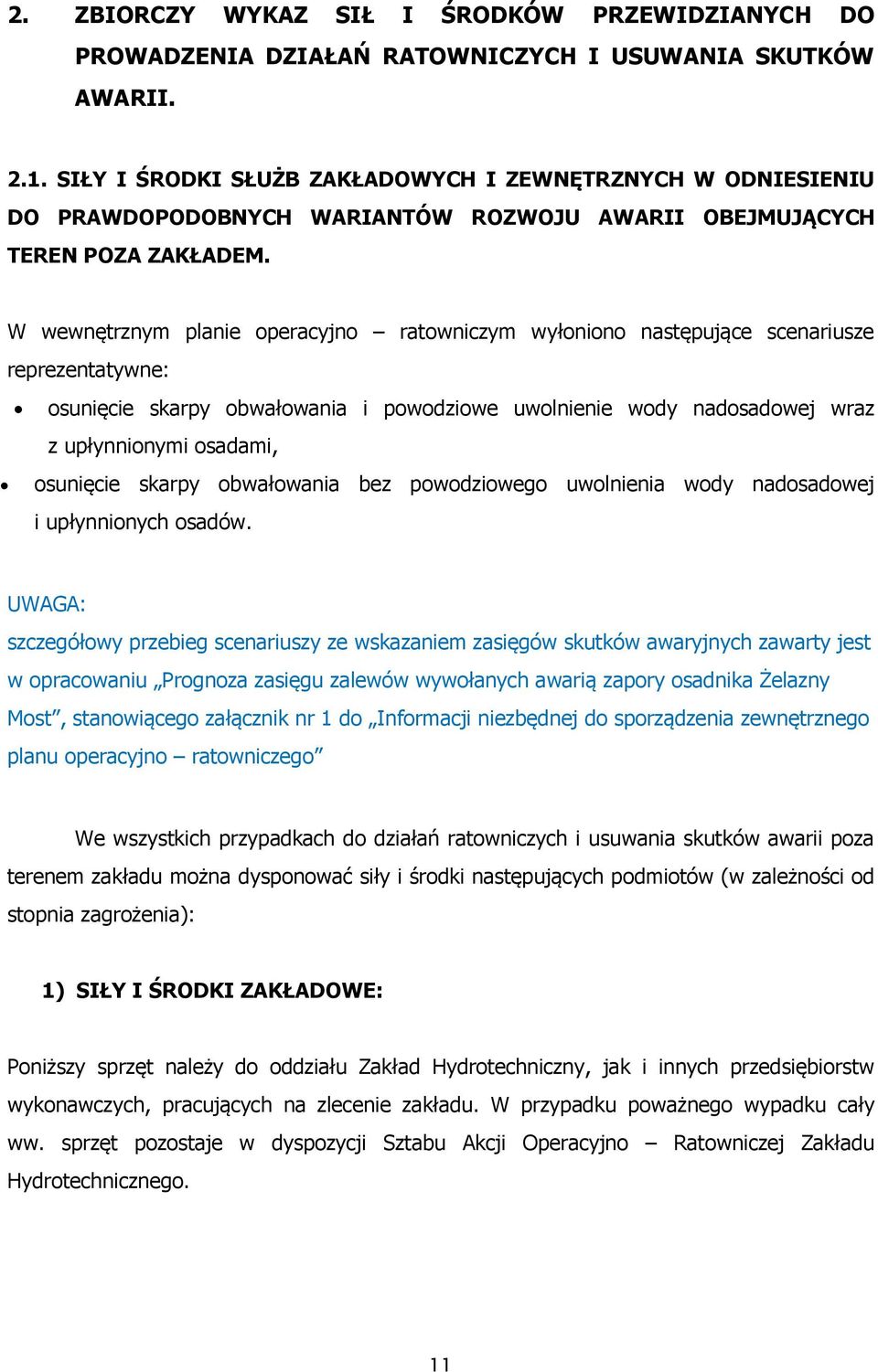 W wewnętrznym planie operacyjno ratowniczym wyłoniono następujące scenariusze reprezentatywne: osunięcie skarpy obwałowania i powodziowe uwolnienie wody nadosadowej wraz z upłynnionymi osadami,