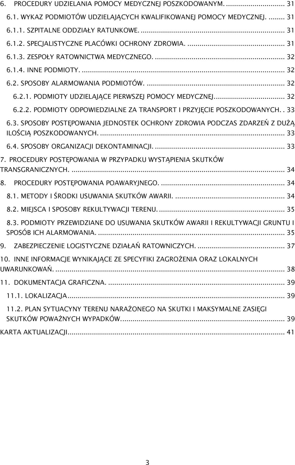 .. 32 6.2.2. PODMIOTY ODPOWIEDZIALNE ZA TRANSPORT I PRZYJĘCIE POSZKODOWANYCH.. 33 6.3. SPOSOBY POSTĘPOWANIA JEDNOSTEK OCHRONY ZDROWIA PODCZAS ZDARZEŃ Z DUŻĄ ILOŚCIĄ POSZKODOWANYCH.... 33 6.4.