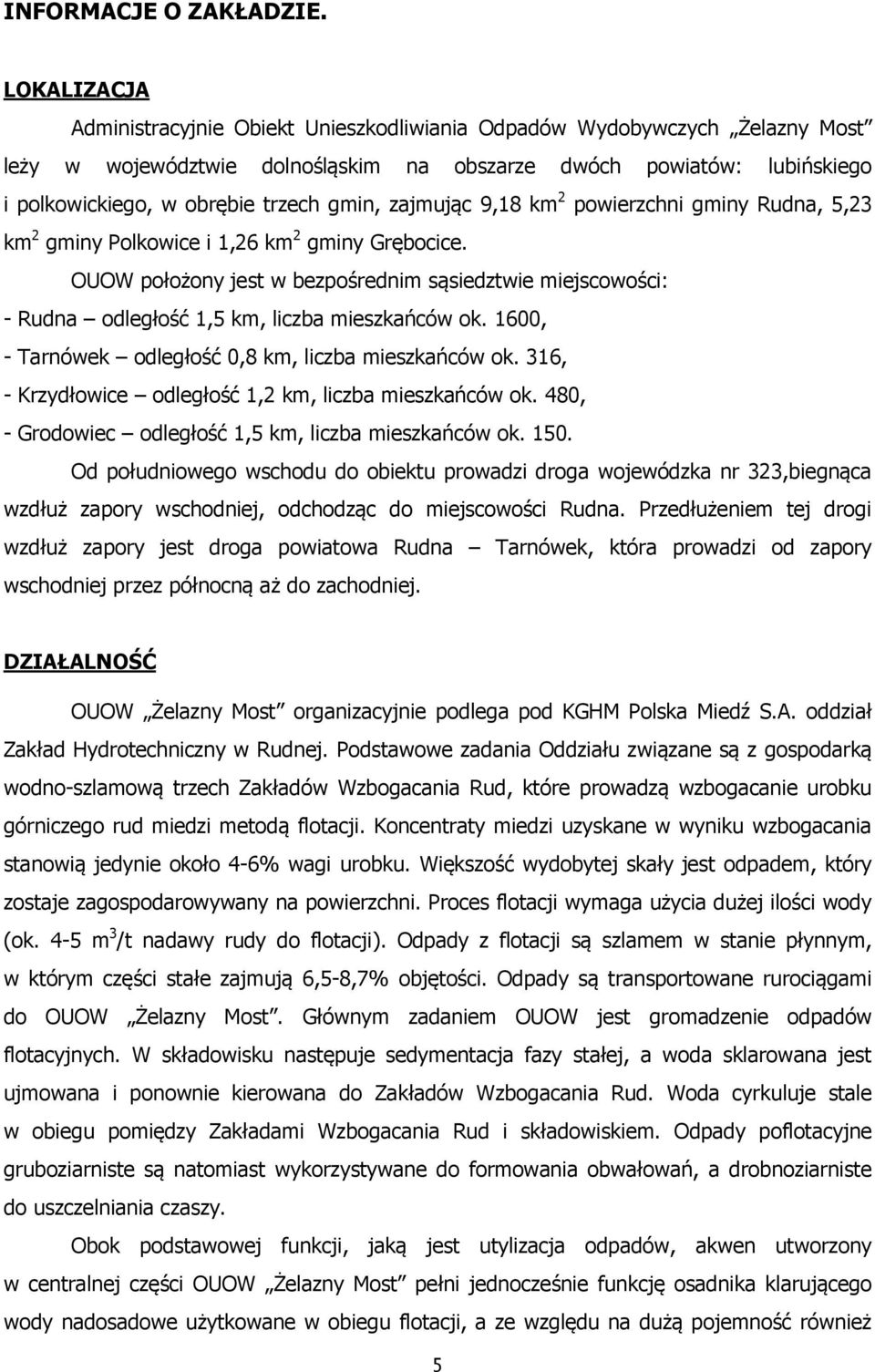 gmin, zajmując 9,18 km 2 powierzchni gminy Rudna, 5,23 km 2 gminy Polkowice i 1,26 km 2 gminy Grębocice.