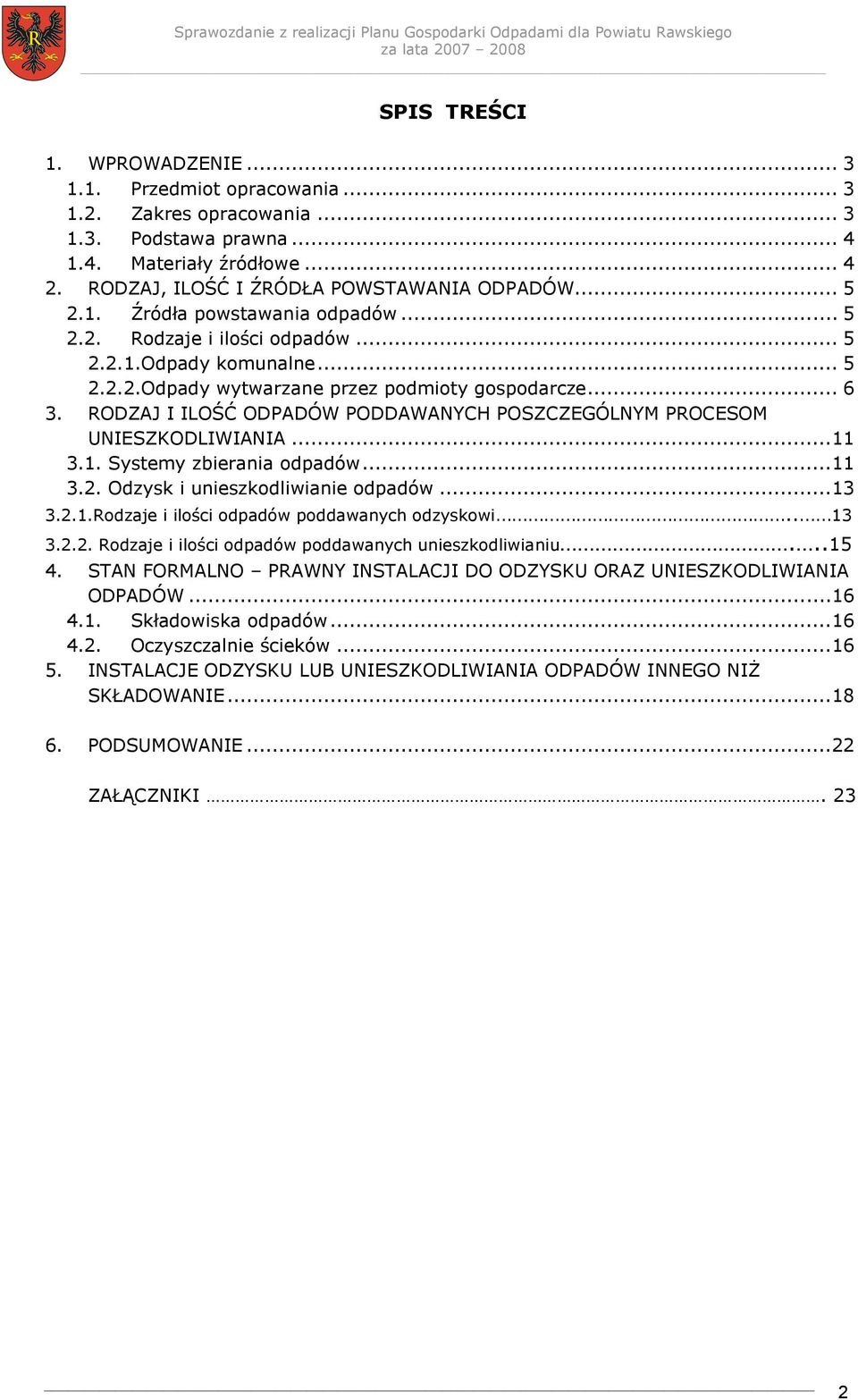 RODZAJ I ILOŚĆ ODPADÓW PODDAWANYCH POSZCZEGÓLNYM PROCESOM UNIESZKODLIWIANIA...11 3.1. Systemy zbierania...11 3.2. Odzysk i unieszkodliwianie...13 3.2.1.Rodzaje i ilości poddawanych odzyskowi.. 13 3.2.2. Rodzaje i ilości poddawanych unieszkodliwianiu.