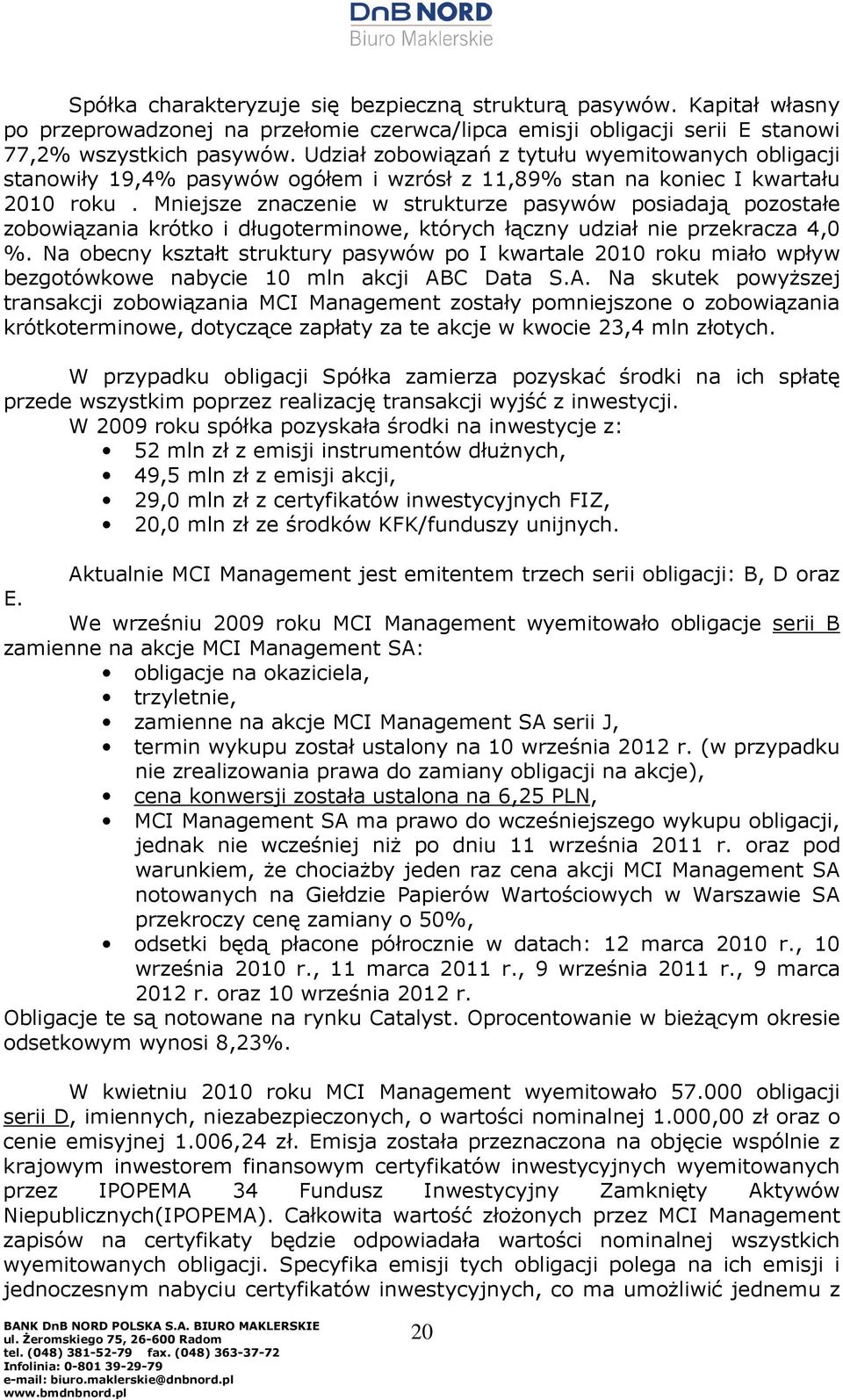 Mniejsze znaczenie w strukturze pasywów posiadają pozostałe zobowiązania krótko i długoterminowe, których łączny udział nie przekracza 4,0 %.