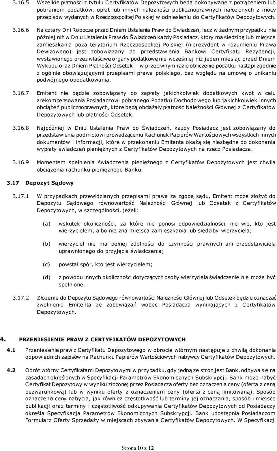 6 Na cztery Dni Robocze przed Dniem Ustalenia Praw do Świadczeń, lecz w żadnym przypadku nie później niż w Dniu Ustalenia Praw do Świadczeń każdy Posiadacz, który ma siedzibę lub miejsce zamieszkania