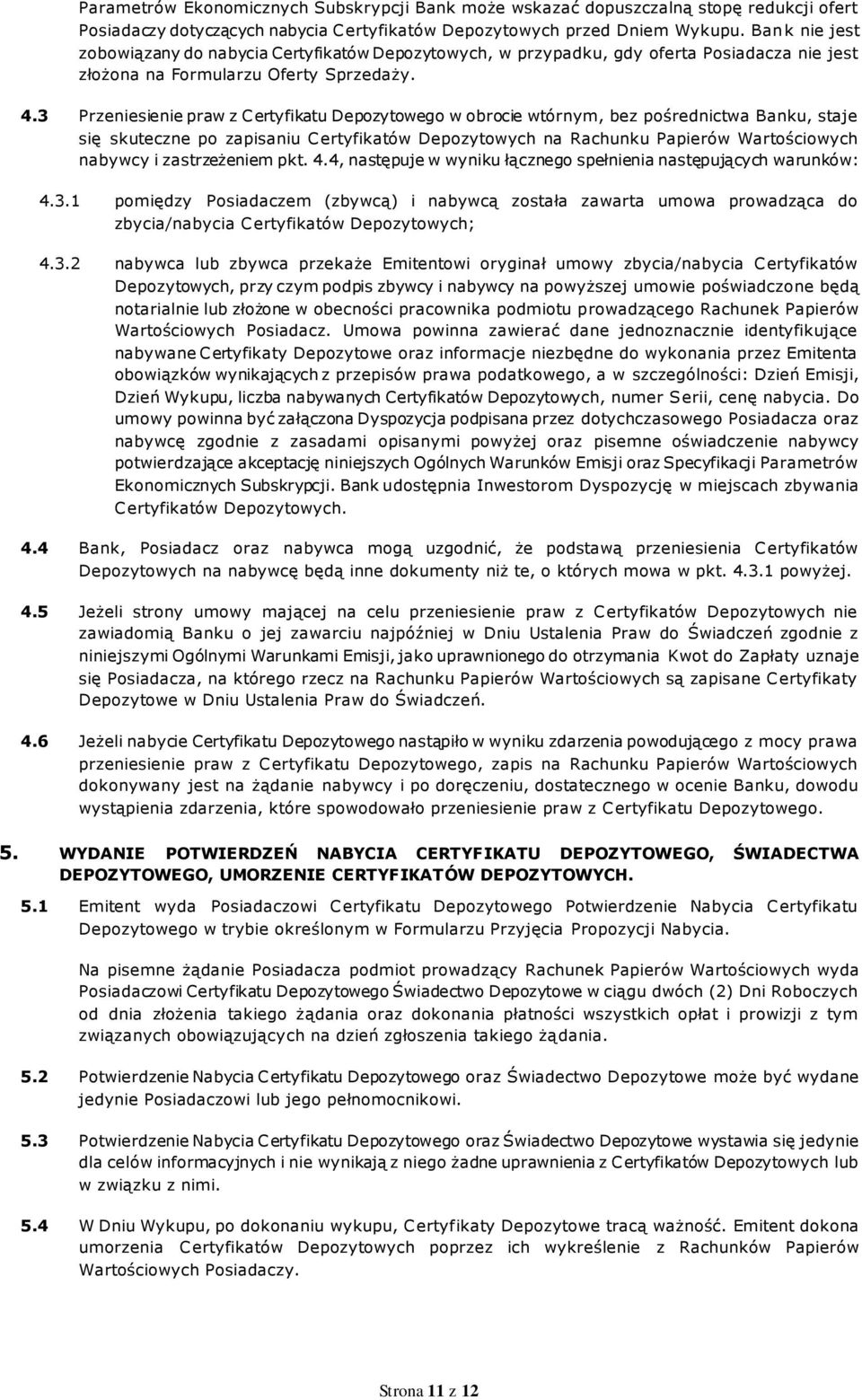 3 Przeniesienie praw z Certyfikatu Depozytowego w obrocie wtórnym, bez pośrednictwa Banku, staje się skuteczne po zapisaniu Certyfikatów Depozytowych na Rachunku Papierów Wartościowych nabywcy i