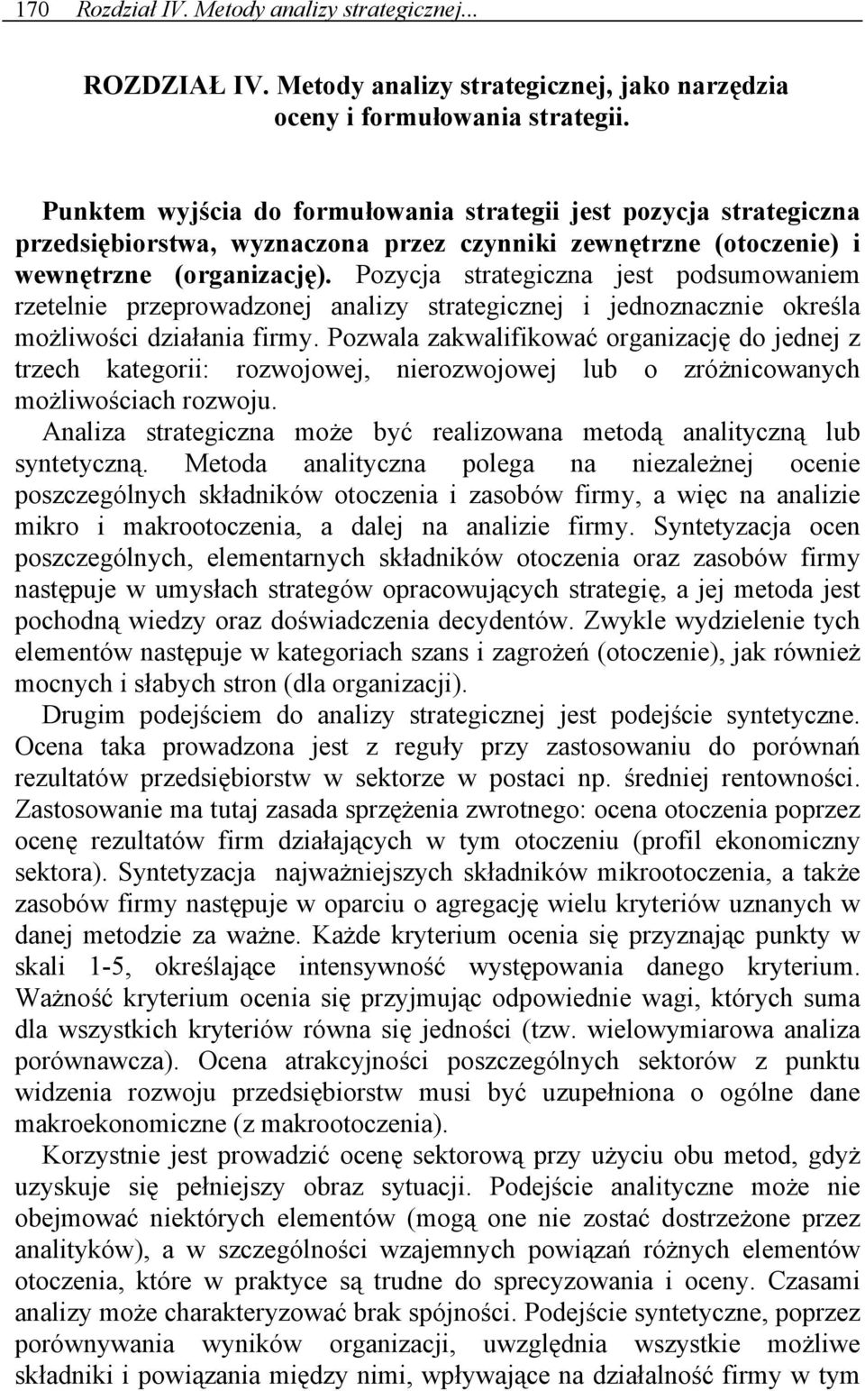 Pozycja strategiczna jest podsumowaniem rzetelnie przeprowadzonej analizy strategicznej i jednoznacznie określa możliwości działania firmy.