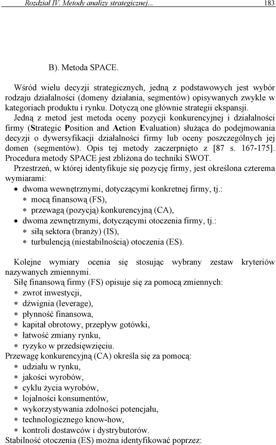 Jedną z metod jest metoda oceny pozycji konkurencyjnej i działalności firmy (Strategic Position and Action Evaluation) służąca do podejmowania decyzji o dywersyfikacji działalności firmy lub oceny