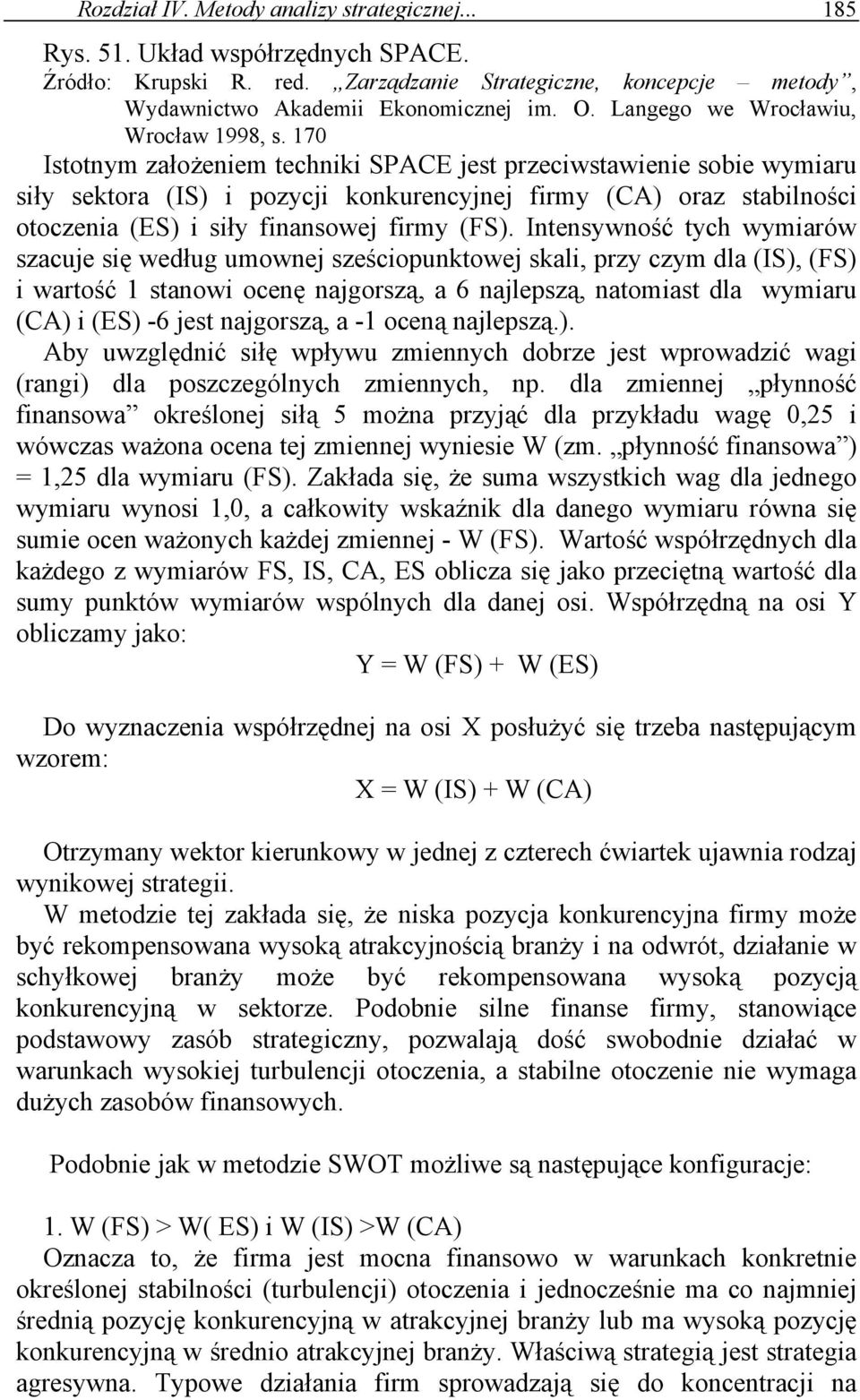 Intensywność tych wymiarów szacuje się według umownej sześciopunktowej skali, przy czym dla (IS), (FS) i wartość 1 stanowi ocenę najgorszą, a 6 najlepszą, natomiast dla wymiaru (CA) i (ES) -6 jest