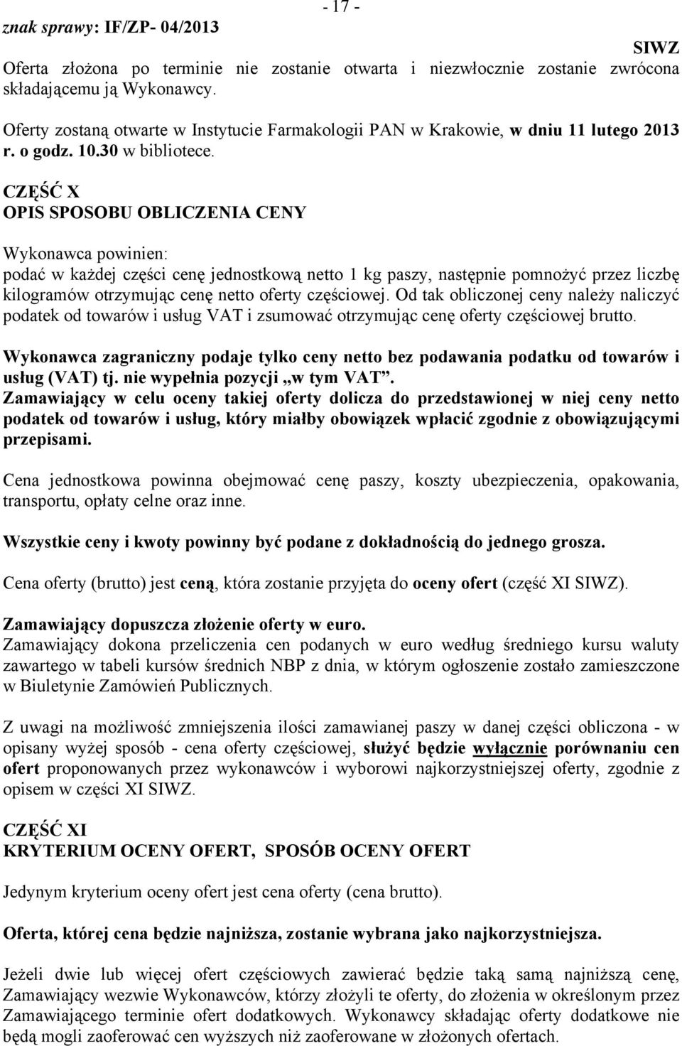 CZĘŚĆ X OPIS SPOSOBU OBLICZENIA CENY Wykonawca powinien: podać w każdej części cenę jednostkową netto 1 kg paszy, następnie pomnożyć przez liczbę kilogramów otrzymując cenę netto oferty częściowej.