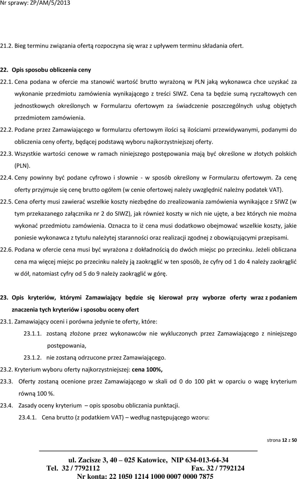 .2. Podane przez Zamawiającego w formularzu ofertowym ilości są ilościami przewidywanymi, podanymi do obliczenia ceny oferty, będącej podstawą wyboru najkorzystniejszej oferty. 22.3.