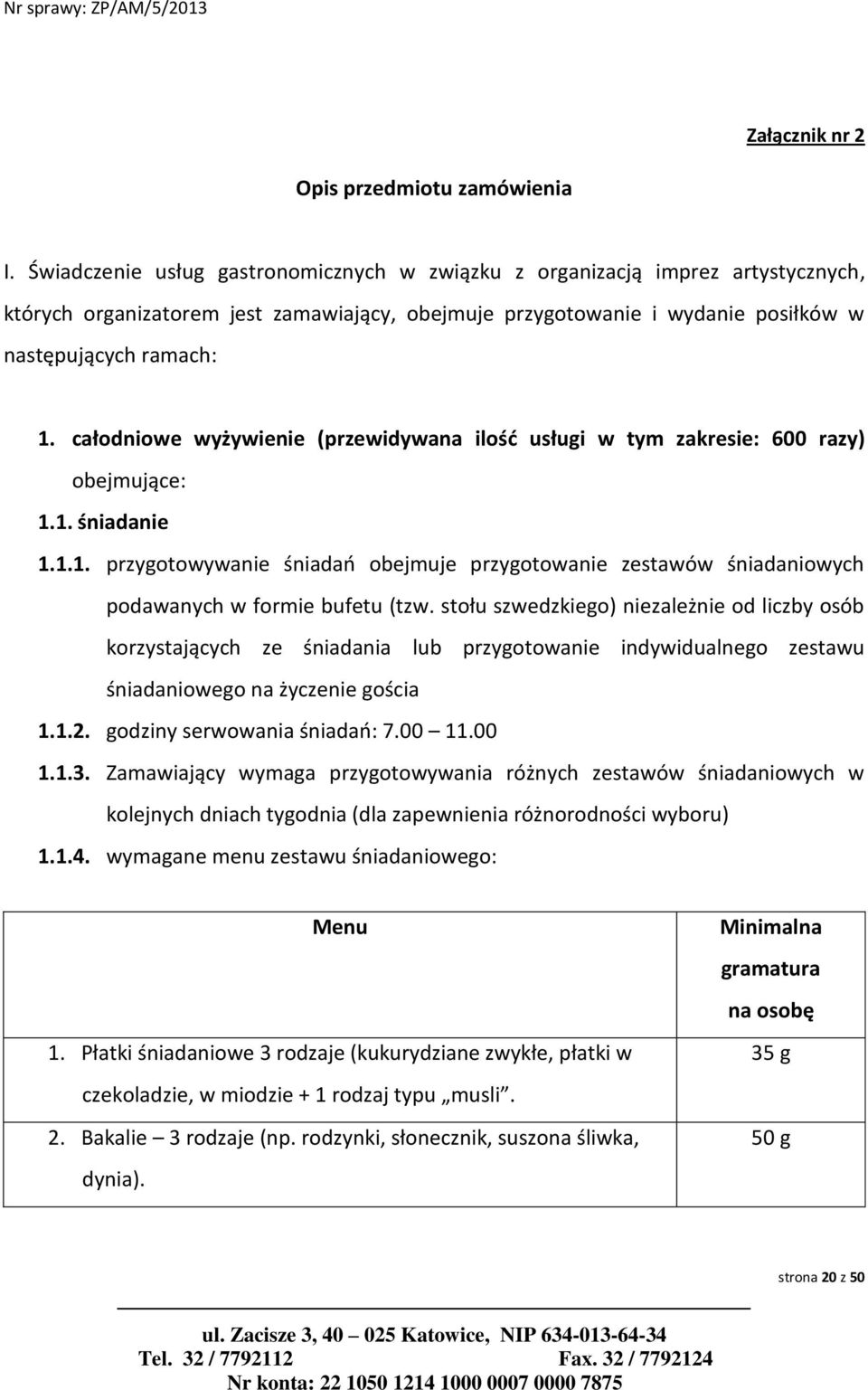 całodniowe wyżywienie (przewidywana ilość usługi w tym zakresie: 600 razy) obejmujące: 1.1. śniadanie 1.1.1. przygotowywanie śniadań obejmuje przygotowanie zestawów śniadaniowych podawanych w formie bufetu (tzw.