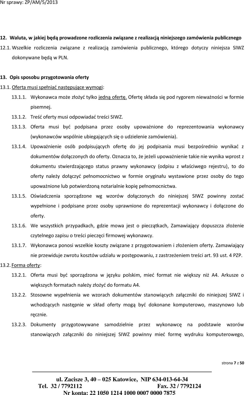 Treść oferty musi odpowiadać treści SIWZ. 13.1.3. Oferta musi być podpisana przez osoby upoważnione do reprezentowania wykonawcy (wykonawców wspólnie ubiegających się o udzielenie zamówienia). 13.1.4.