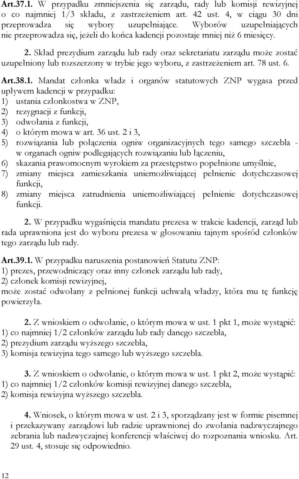 Skład prezydium zarządu lub rady oraz sekretariatu zarządu może zostać uzupełniony lub rozszerzony w trybie jego wyboru, z zastrzeżeniem art. 78 ust. 6. Art.38.1.