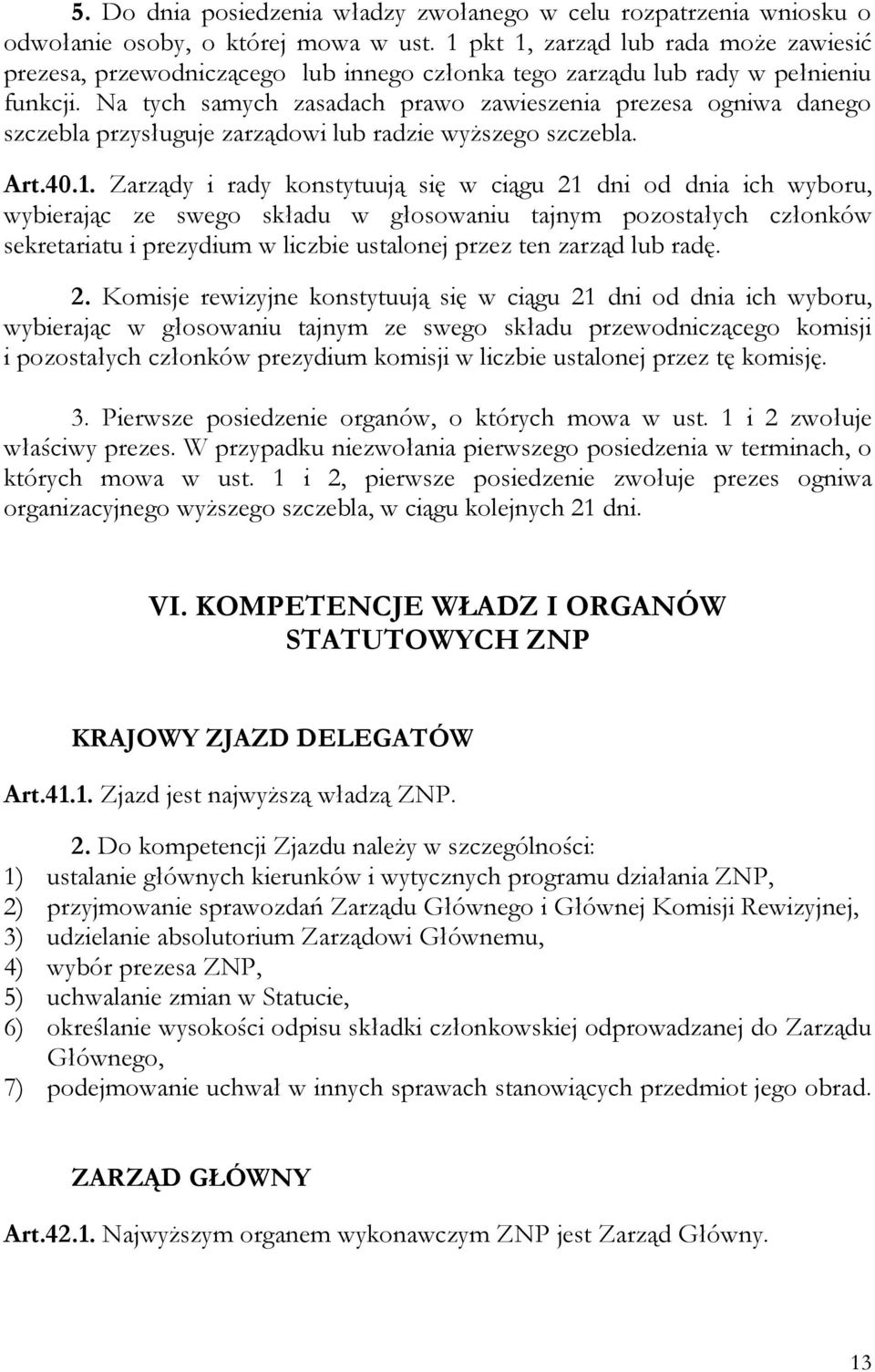 Na tych samych zasadach prawo zawieszenia prezesa ogniwa danego szczebla przysługuje zarządowi lub radzie wyższego szczebla. Art.40.1.