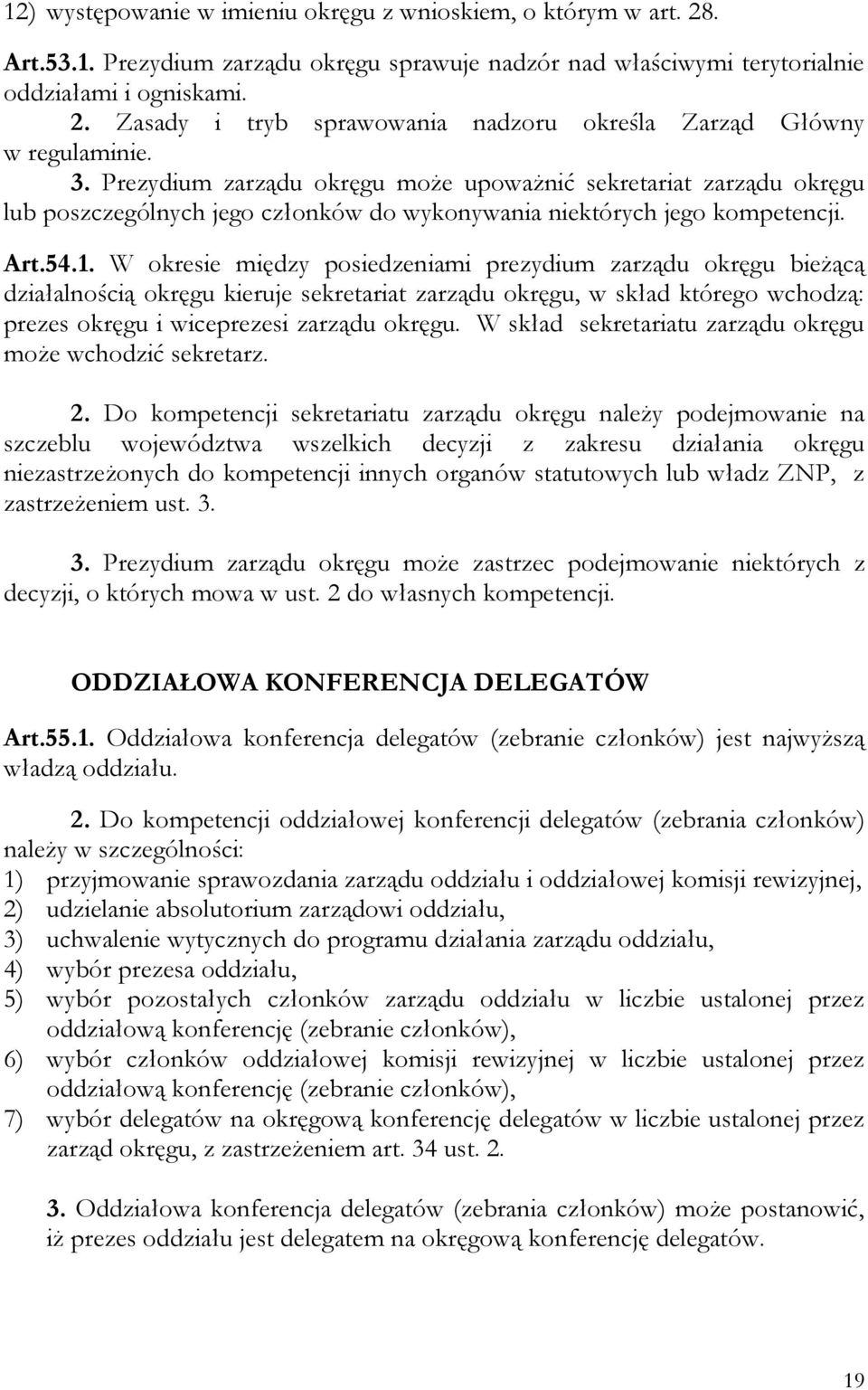 W okresie między posiedzeniami prezydium zarządu okręgu bieżącą działalnością okręgu kieruje sekretariat zarządu okręgu, w skład którego wchodzą: prezes okręgu i wiceprezesi zarządu okręgu.