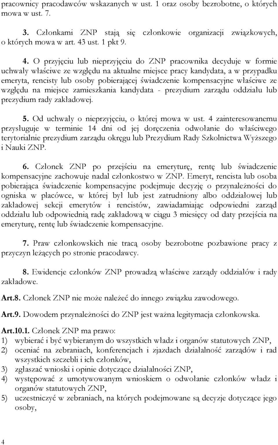 O przyjęciu lub nieprzyjęciu do ZNP pracownika decyduje w formie uchwały właściwe ze względu na aktualne miejsce pracy kandydata, a w przypadku emeryta, rencisty lub osoby pobierającej świadczenie