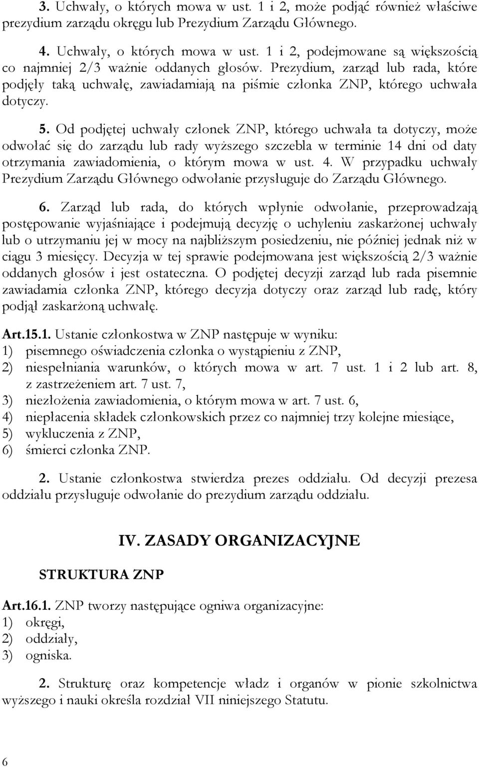 Od podjętej uchwały członek ZNP, którego uchwała ta dotyczy, może odwołać się do zarządu lub rady wyższego szczebla w terminie 14 dni od daty otrzymania zawiadomienia, o którym mowa w ust. 4.