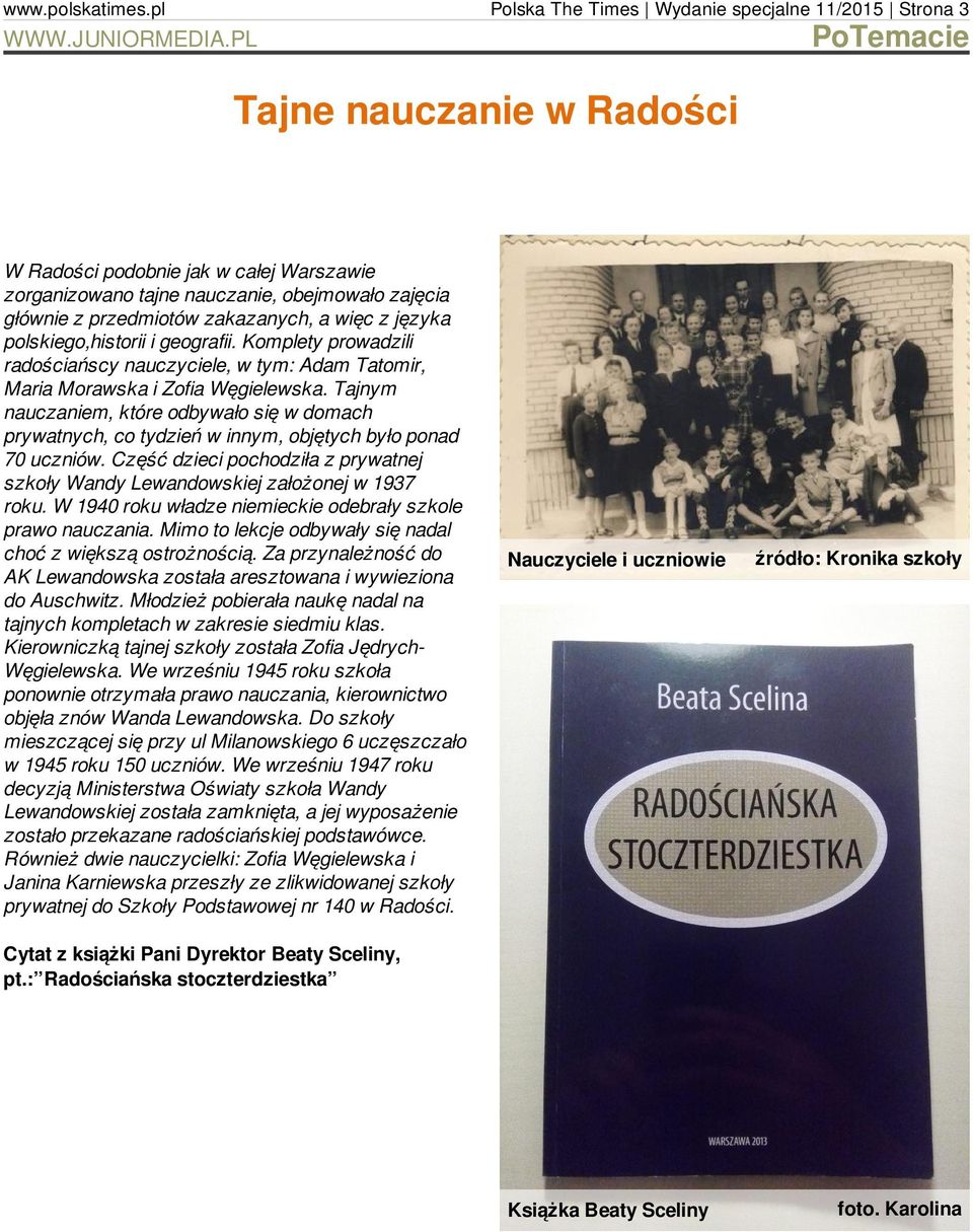 Tajnym nauczaniem, które odbywało się w domach prywatnych, co tydzień w innym, objętych było ponad 70 uczniów. Część dzieci pochodziła z prywatnej szkoły Wandy Lewandowskiej założonej w 1937 roku.