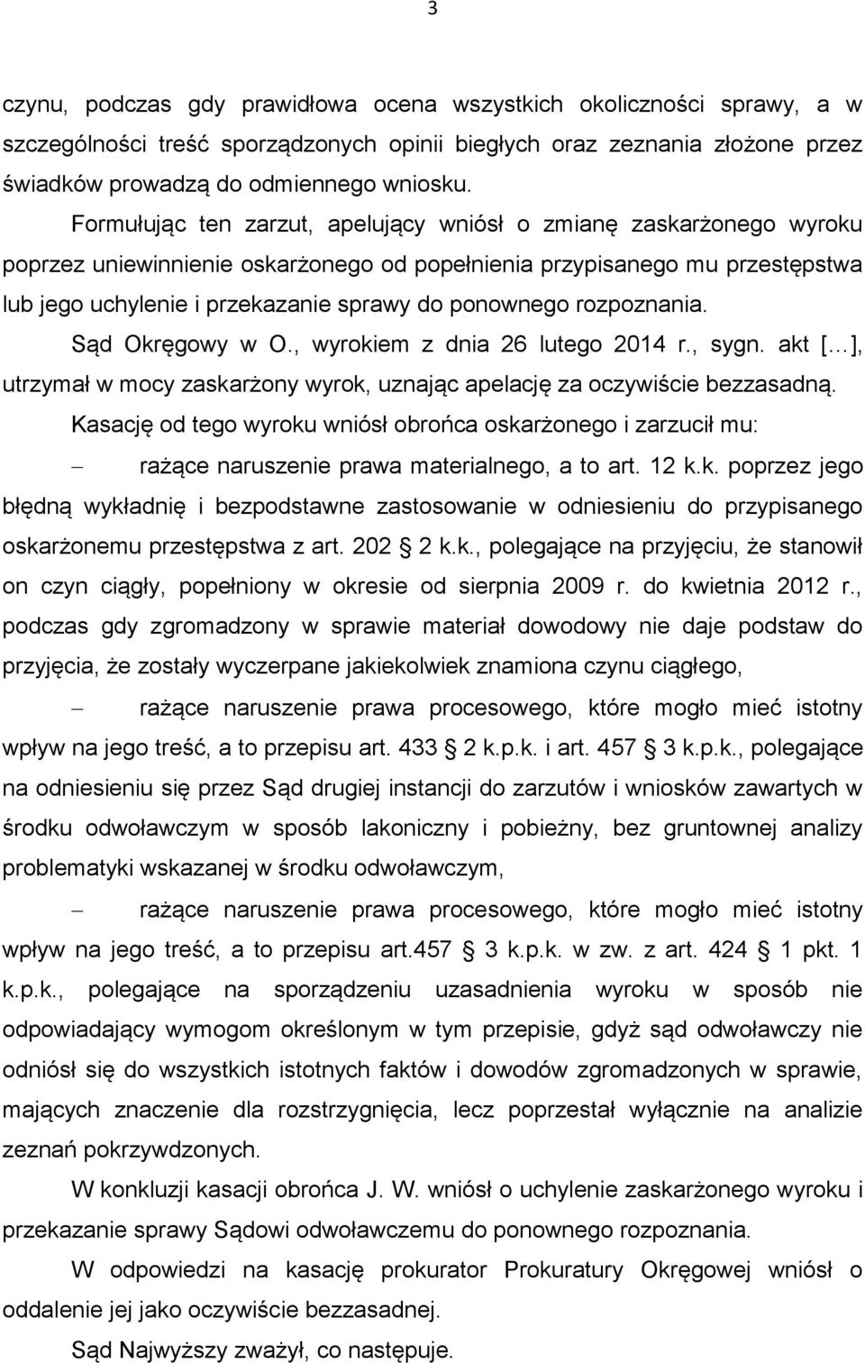 rozpoznania. Sąd Okręgowy w O., wyrokiem z dnia 26 lutego 2014 r., sygn. akt [ ], utrzymał w mocy zaskarżony wyrok, uznając apelację za oczywiście bezzasadną.