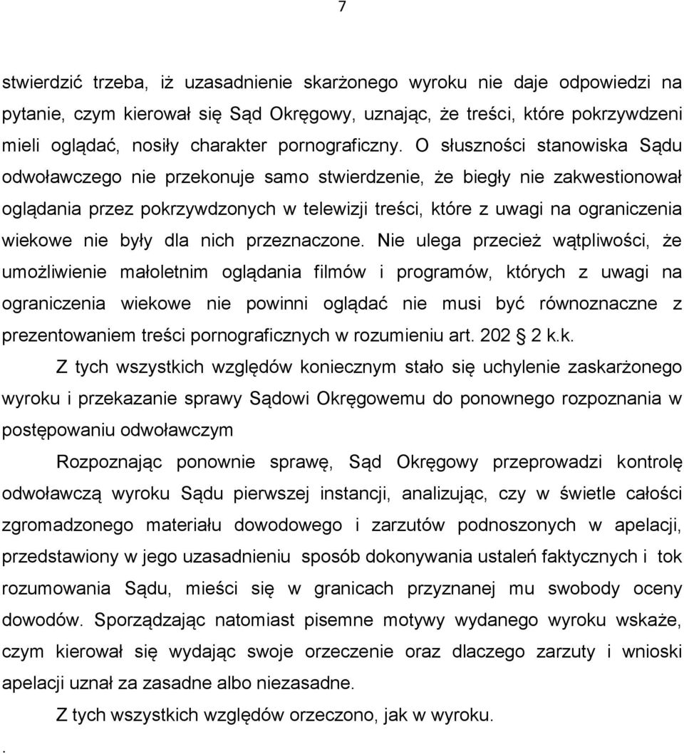 O słuszności stanowiska Sądu odwoławczego nie przekonuje samo stwierdzenie, że biegły nie zakwestionował oglądania przez pokrzywdzonych w telewizji treści, które z uwagi na ograniczenia wiekowe nie