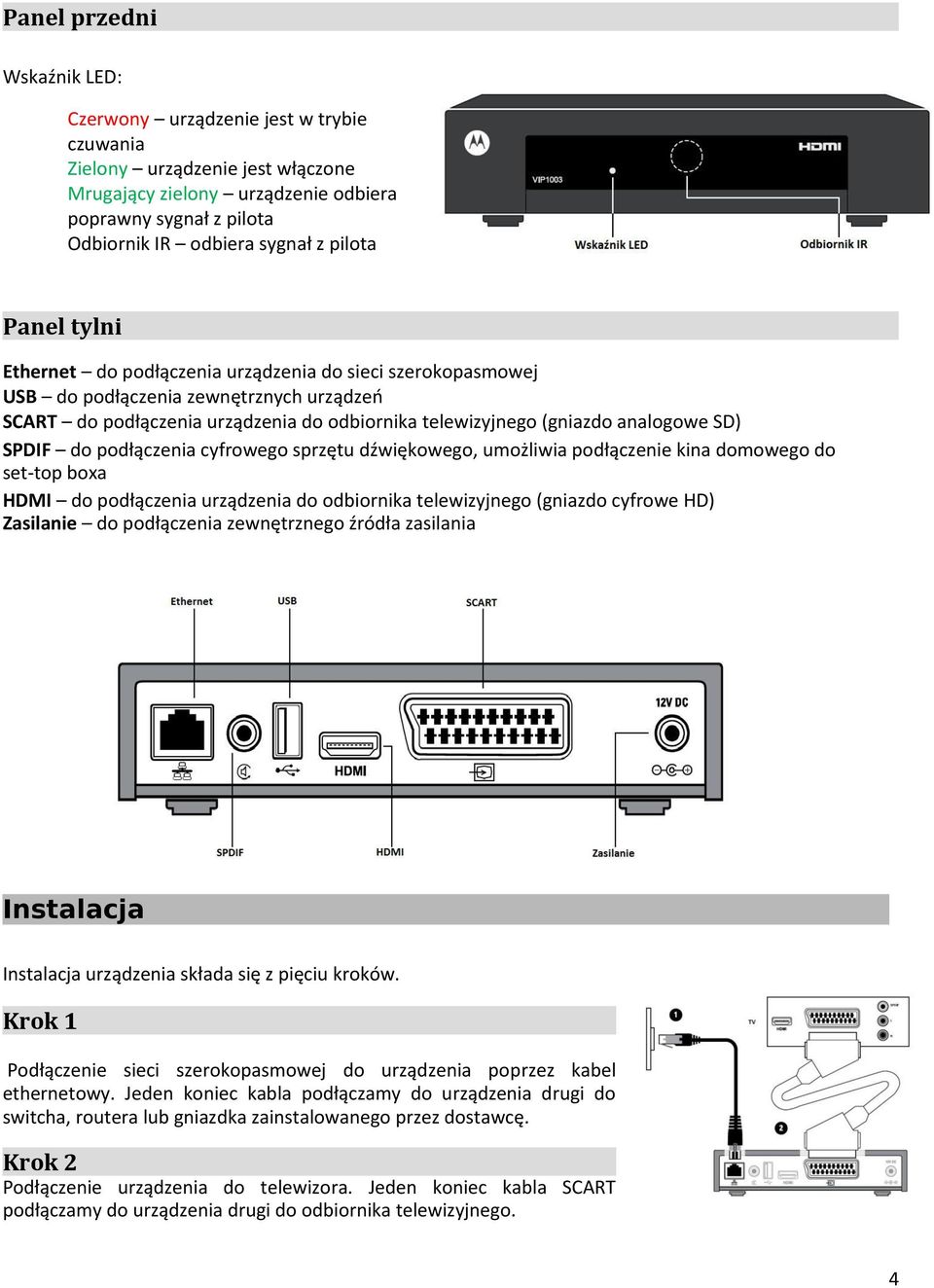 SD) SPDIF do podłączenia cyfrowego sprzętu dźwiękowego, umożliwia podłączenie kina domowego do set-top boxa HDMI do podłączenia urządzenia do odbiornika telewizyjnego (gniazdo cyfrowe HD) Zasilanie