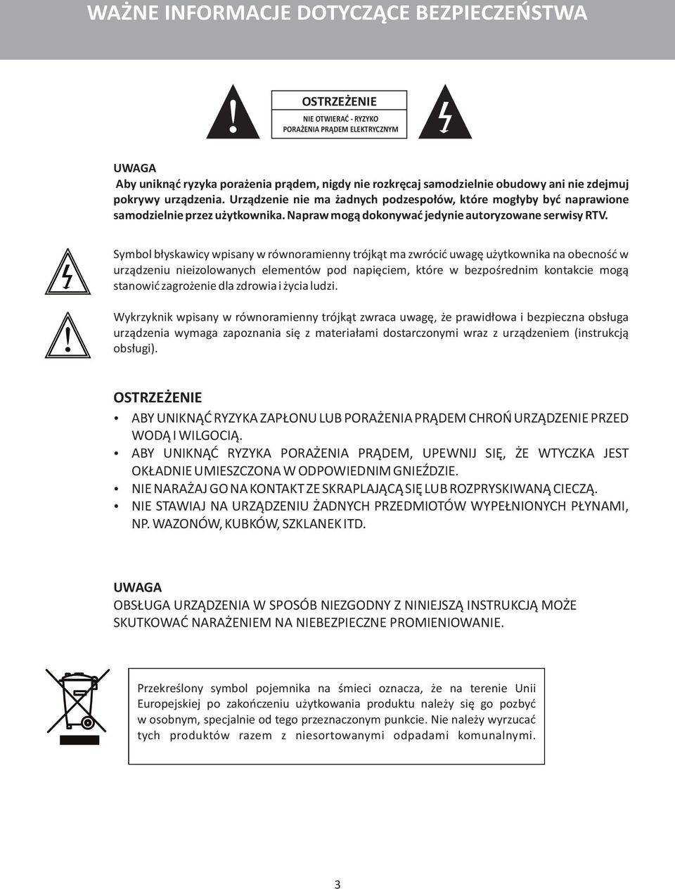 Symbol błyskawicy wpisany w równoramienny trójkąt ma zwrócić uwagę użytkownika na obecność w urządzeniu nieizolowanych elementów pod napięciem, które w bezpośrednim kontakcie mogą stanowić zagrożenie