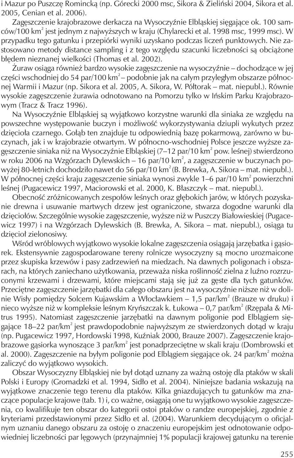 Nie zastosowano metody distance sampling i z tego względu szacunki liczebności są obciążone błędem nieznanej wielkości (Thomas et al. 2002).