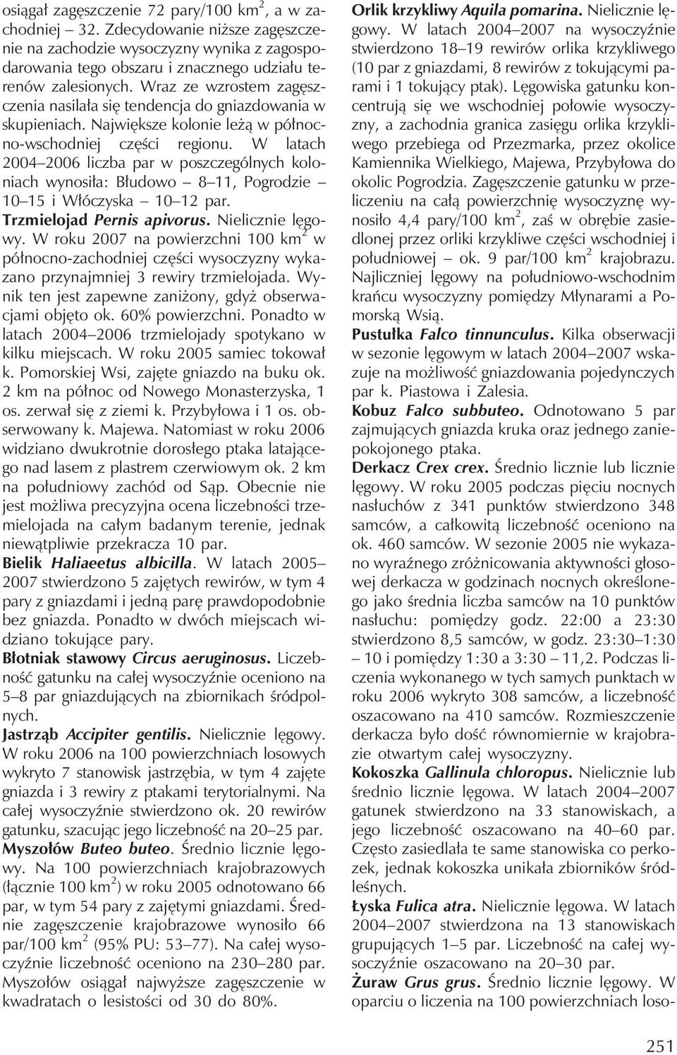 W latach 2004 2006 liczba par w poszczególnychkoloniachwynosiła: Błudowo 8 11, Pogrodzie 10 15 i Włóczyska 10 12 par. Trzmielojad Pernis apivorus. Nielicznie lęgowy.