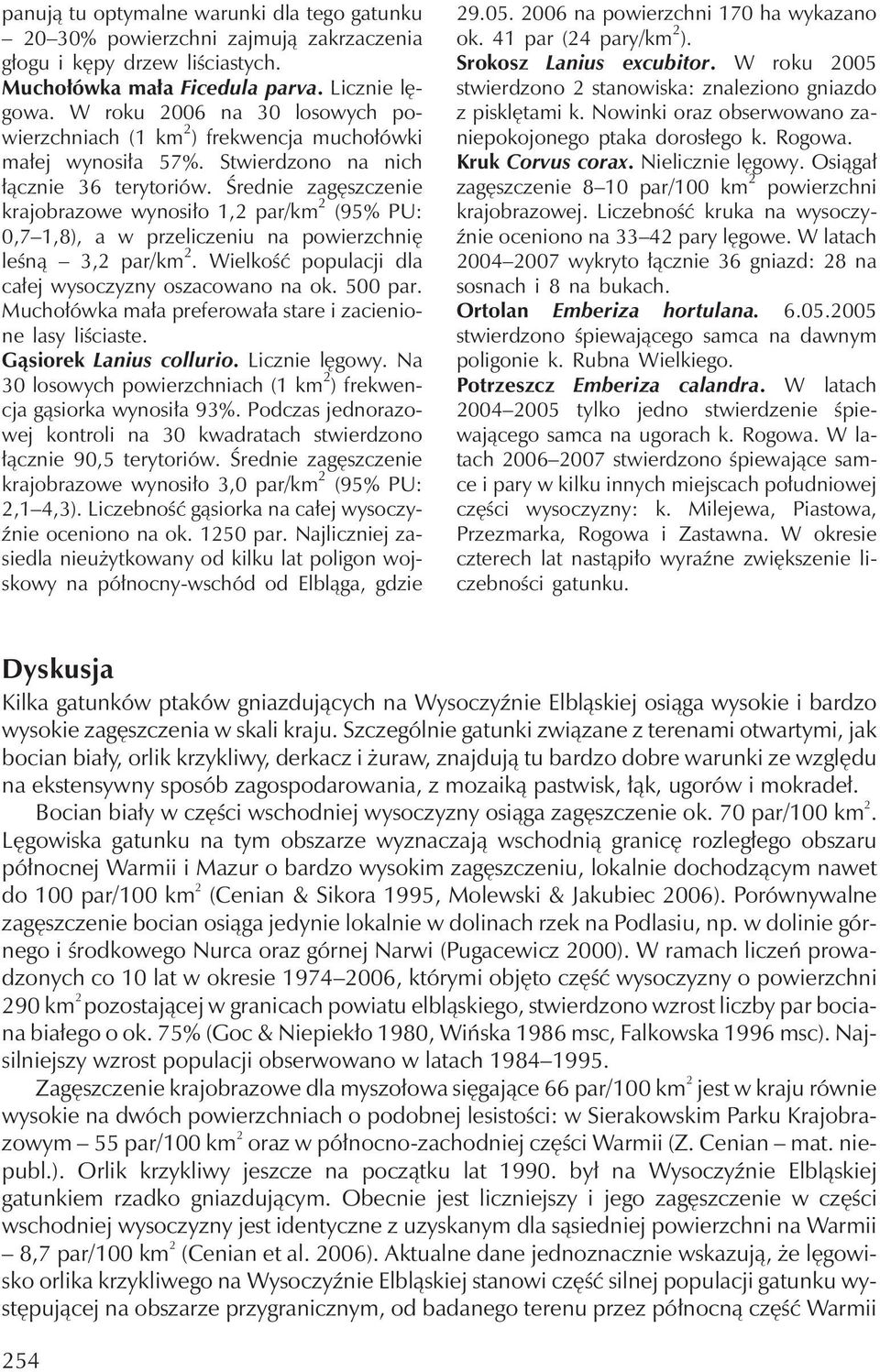 Średnie zagęszczenie krajobrazowe wynosiło 1,2 par/km 2 (95% PU: 0,7 1,8), a w przeliczeniu na powierzchnię leśną 3,2 par/km 2. Wielkość populacji dla całej wysoczyzny oszacowano na ok. 500 par.