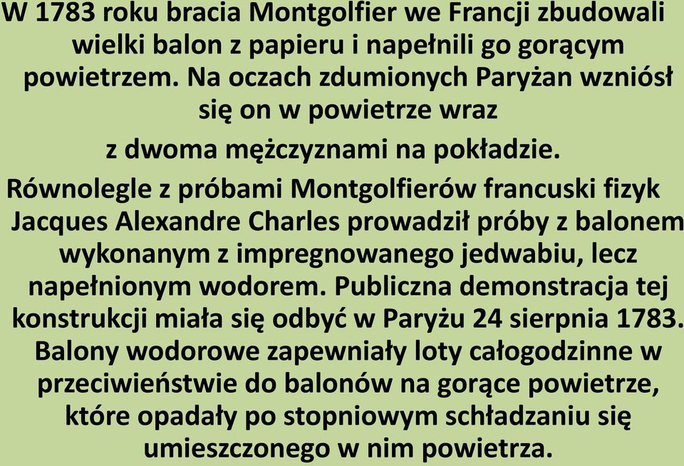 Równolegle z próbami Montgolfierów francuski fizyk Jacques Alexandre Charles prowadził próby z balonem wykonanym z impregnowanego jedwabiu, lecz