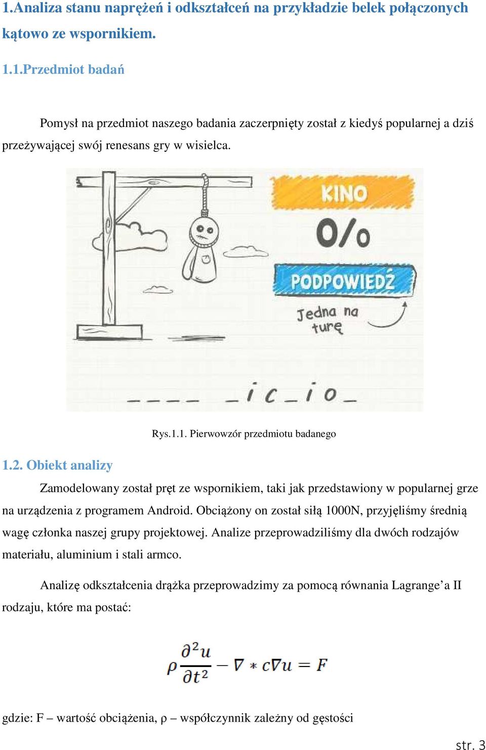 Obciążony on został siłą 1000N, przyjęliśmy średnią wagę członka naszej grupy projektowej. Analize przeprowadziliśmy dla dwóch rodzajów materiału, aluminium i stali armco.