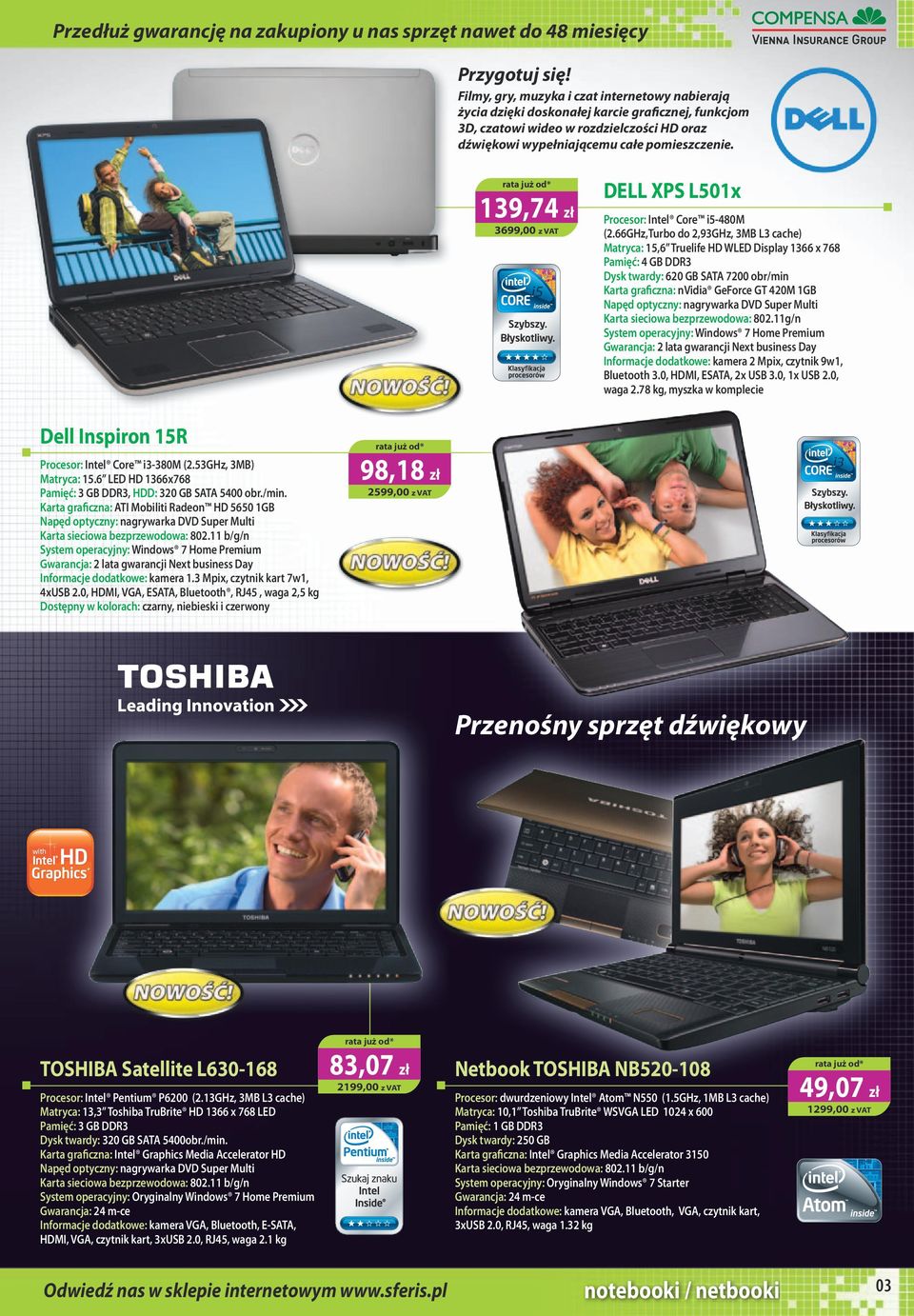 139,74 zł 3699,00 z VAT Dell Inspiron 15R Procesor: Intel Core i3-380m (2.53GHz, 3MB) Matryca: 15.6 LED HD 1366x768 Pamięć: 3 GB DDR3, HDD: 320 GB SATA 5400 obr./min.