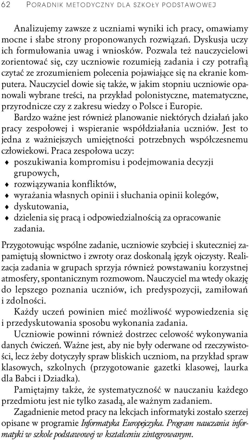 Nauczyciel dowie się także, w jakim stopniu uczniowie opanowali wybrane treści, na przykład polonistyczne, matematyczne, przyrodnicze czy z zakresu wiedzy o Polsce i Europie.