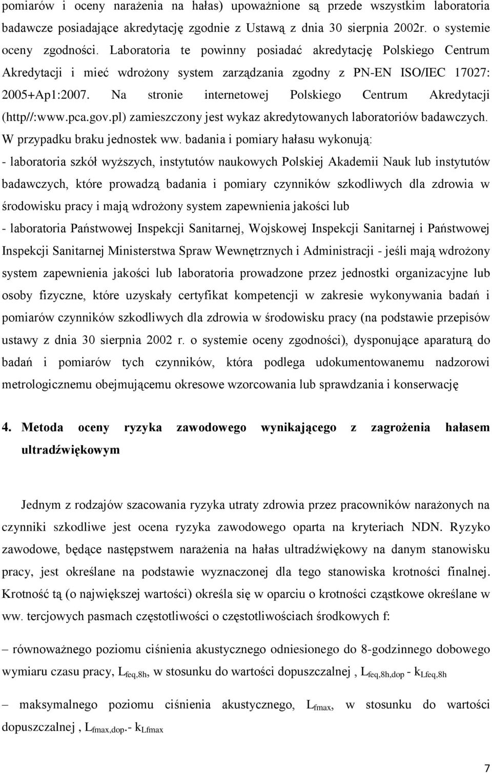 Na stronie internetowej Polskiego Centrum Akredytacji (http//:www.pca.gov.pl) zamieszczony jest wykaz akredytowanych laboratoriów badawczych. W przypadku braku jednostek ww.