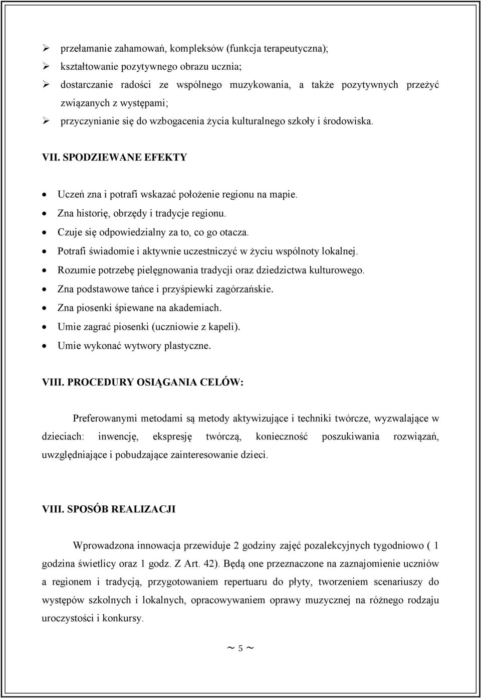 Czuje się odpowiedzialny za to, co go otacza. Potrafi świadomie i aktywnie uczestniczyć w życiu wspólnoty lokalnej. Rozumie potrzebę pielęgnowania tradycji oraz dziedzictwa kulturowego.