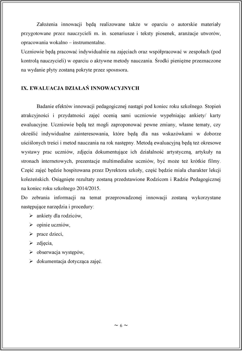 Środki pieniężne przeznaczone na wydanie płyty zostaną pokryte przez sposnsora. IX. EWALUACJA DZIAŁAŃ INNOWACYJNYCH Badanie efektów innowacji pedagogicznej nastąpi pod koniec roku szkolnego.