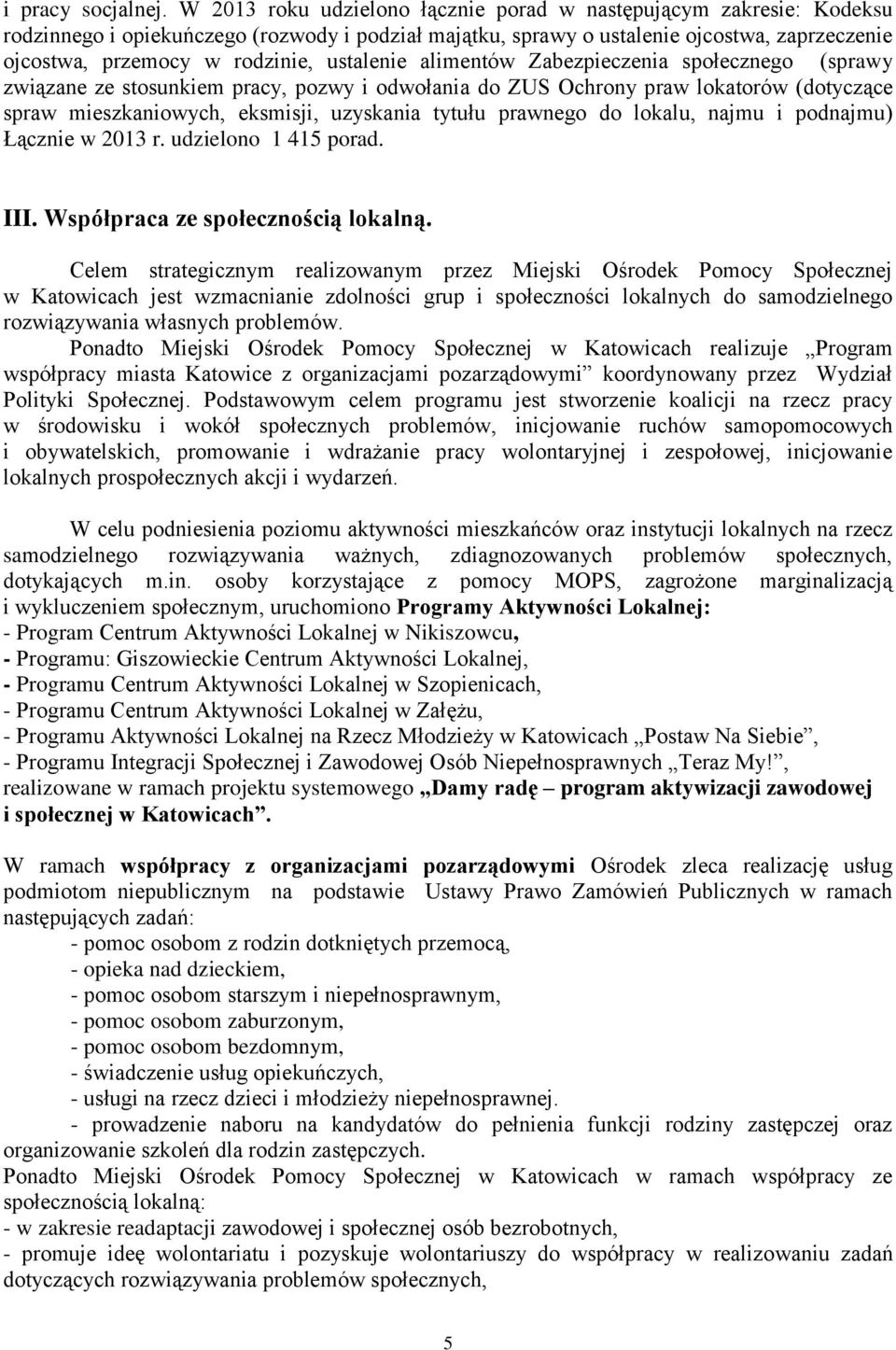 ustalenie alimentów Zabezpieczenia społecznego (sprawy związane ze stosunkiem pracy, pozwy i odwołania do ZUS Ochrony praw lokatorów (dotyczące spraw mieszkaniowych, eksmisji, uzyskania tytułu