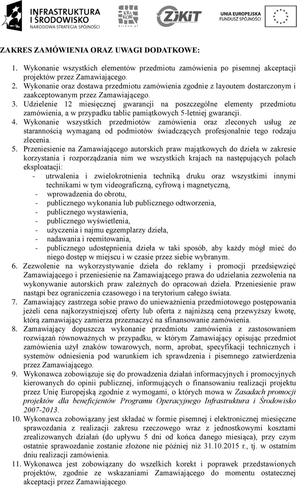 Udzielenie 12 miesięcznej gwarancji na poszczególne elementy przedmiotu zamówienia, a w przypadku tablic pamiątkowych 5-letniej gwarancji. 4.