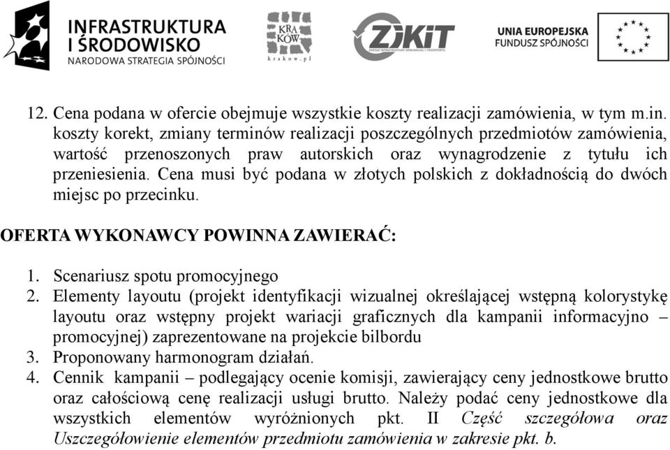 Cena musi być podana w złotych polskich z dokładnością do dwóch miejsc po przecinku. OFERTA WYKONAWCY POWINNA ZAWIERAĆ: 1. Scenariusz spotu promocyjnego 2.