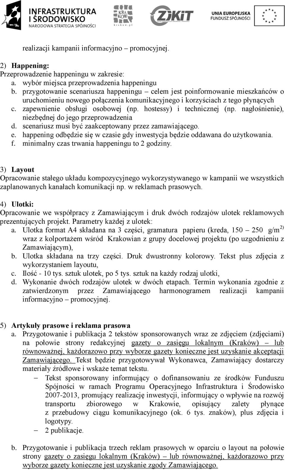 hostessy) i technicznej (np. nagłośnienie), niezbędnej do jego przeprowadzenia d. scenariusz musi być zaakceptowany przez zamawiającego. e.