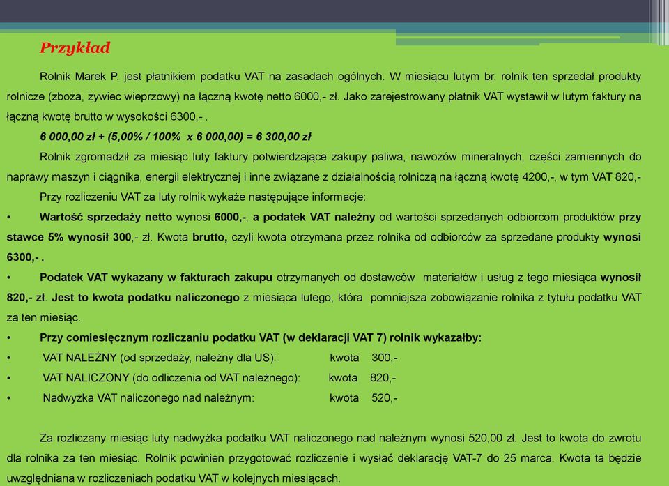 6 000,00 zł + (5,00% / 100% x 6 000,00) = 6 300,00 zł Rolnik zgromadził za miesiąc luty faktury potwierdzające zakupy paliwa, nawozów mineralnych, części zamiennych do naprawy maszyn i ciągnika,