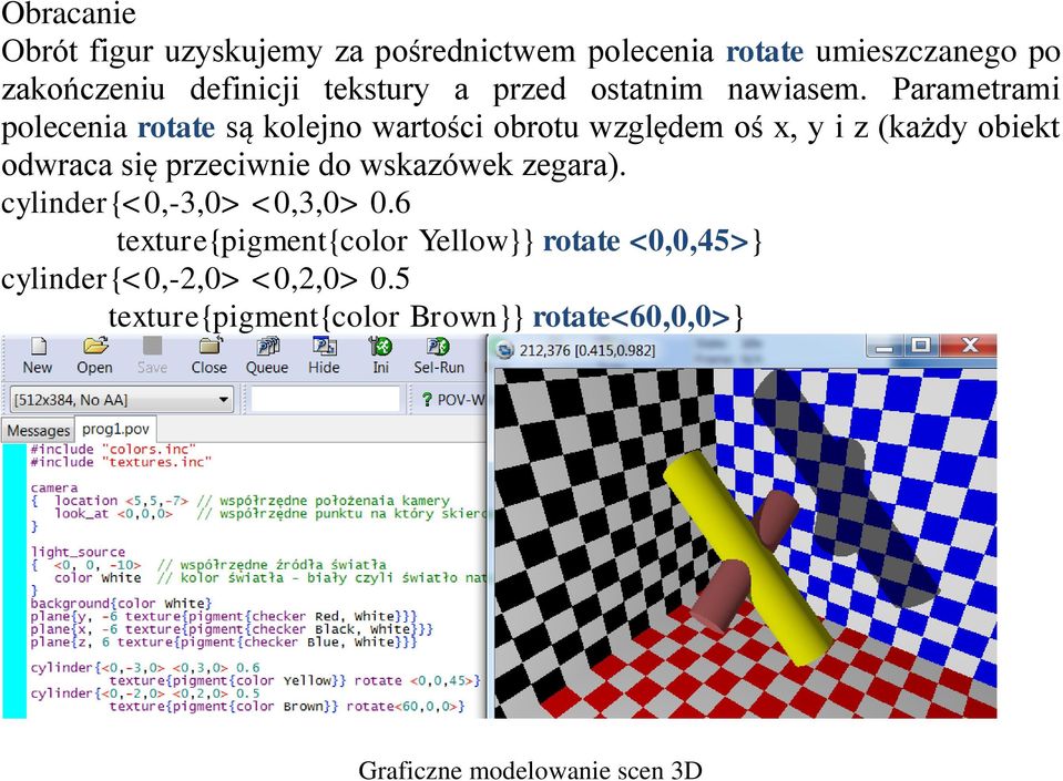 Parametrami polecenia rotate są kolejno wartości obrotu względem oś x, y i z (każdy obiekt odwraca się