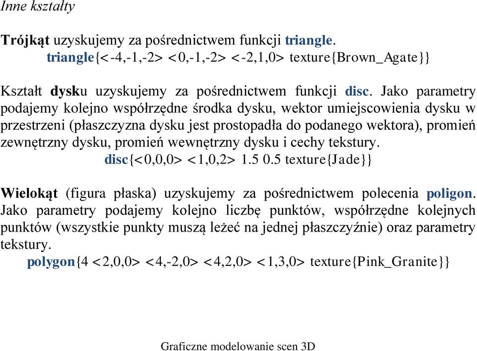 promień wewnętrzny dysku i cechy tekstury. disc{<0,0,0> <1,0,2> 1.5 0.5 texture{jade}} Wielokąt (figura płaska) uzyskujemy za pośrednictwem polecenia poligon.