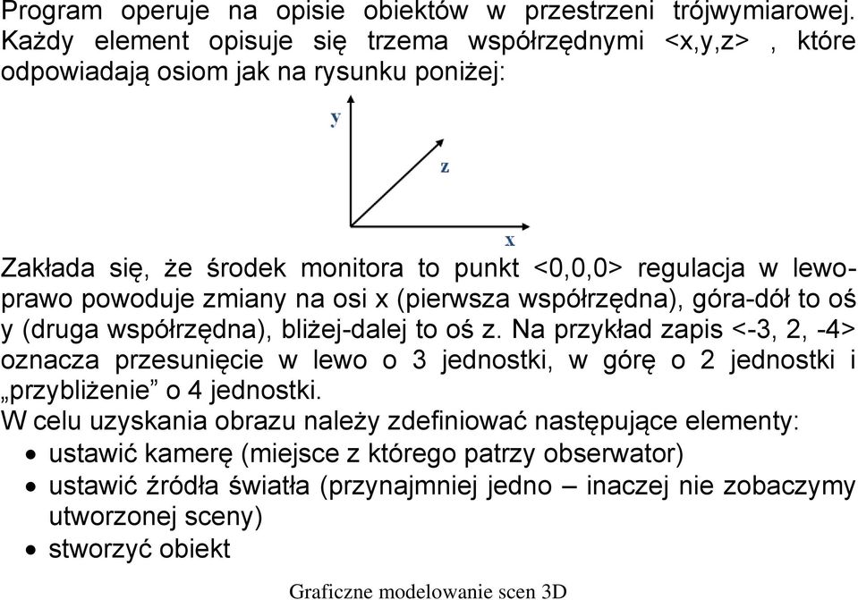 lewoprawo powoduje zmiany na osi x (pierwsza współrzędna), góra-dół to oś y (druga współrzędna), bliżej-dalej to oś z.