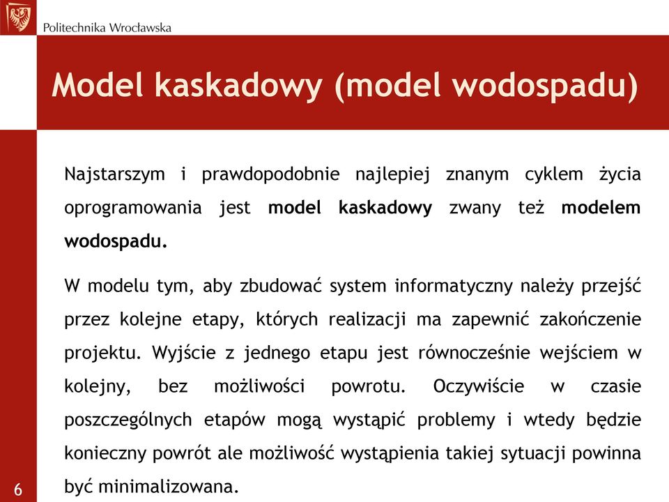 W modelu tym, aby zbudować system informatyczny należy przejść przez kolejne etapy, których realizacji ma zapewnić zakończenie projektu.