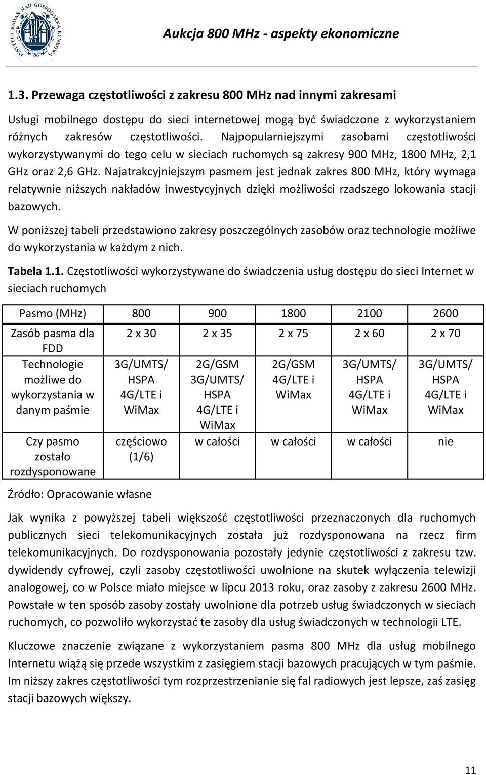 Najatrakcyjniejszym pasmem jest jednak zakres 800 MHz, który wymaga relatywnie niższych nakładów inwestycyjnych dzięki możliwości rzadszego lokowania stacji bazowych.