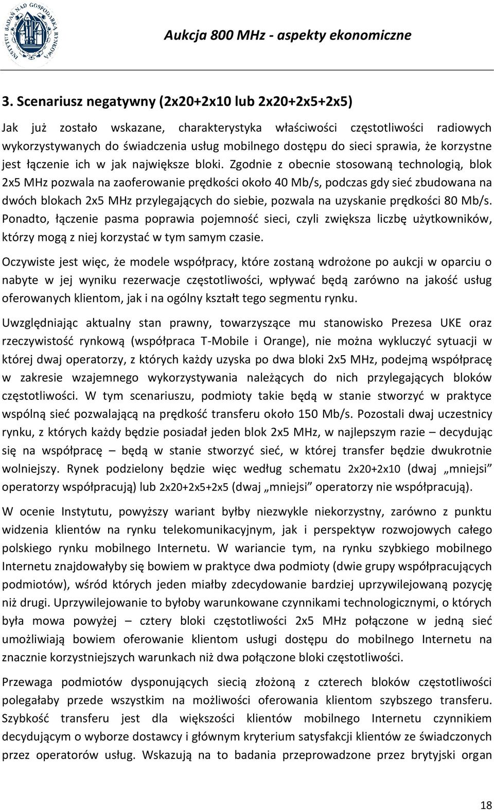 Zgodnie z obecnie stosowaną technologią, blok 2x5 MHz pozwala na zaoferowanie prędkości około 40 Mb/s, podczas gdy sieć zbudowana na dwóch blokach 2x5 MHz przylegających do siebie, pozwala na