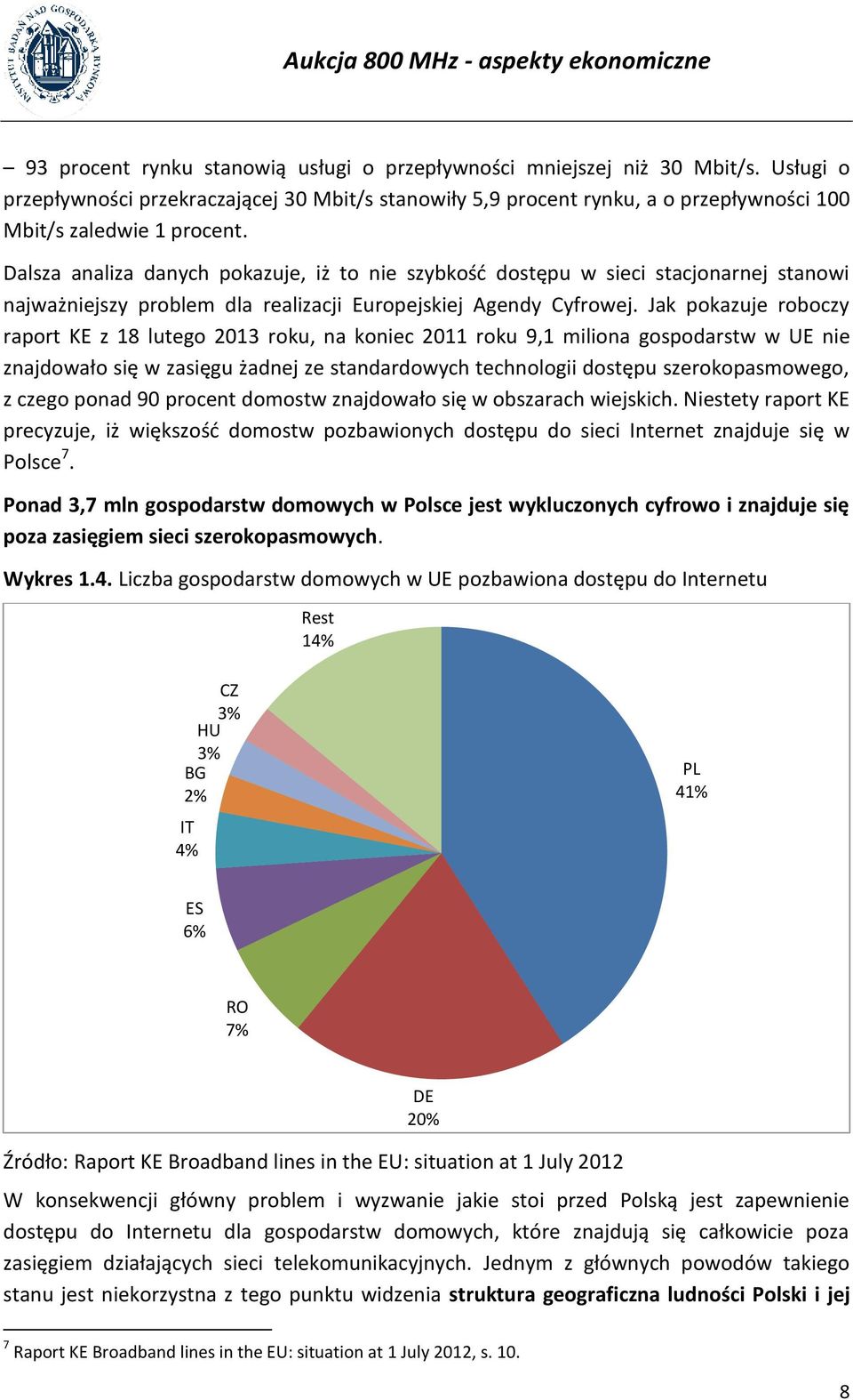 Jak pokazuje roboczy raport KE z 18 lutego 2013 roku, na koniec 2011 roku 9,1 miliona gospodarstw w UE nie znajdowało się w zasięgu żadnej ze standardowych technologii dostępu szerokopasmowego, z