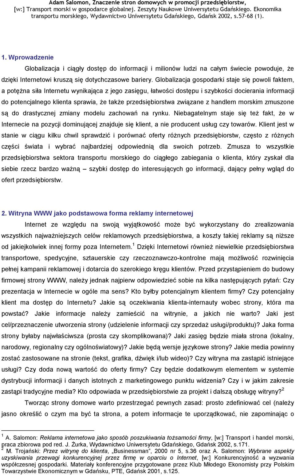 Globalizacja gospodarki staje się powoli faktem, a potężna siła Internetu wynikająca z jego zasięgu, łatwości dostępu i szybkości docierania informacji do potencjalnego klienta sprawia, że także